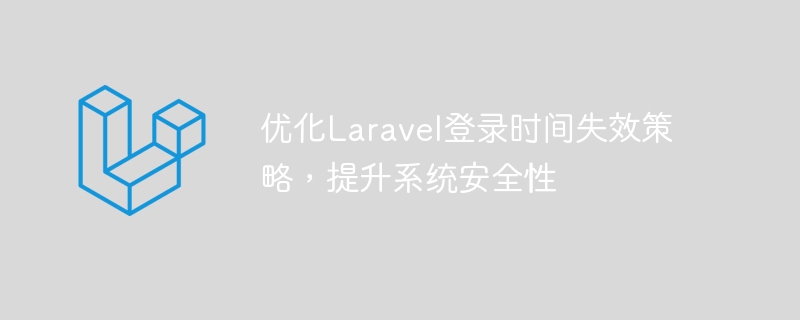 优化Laravel登录时间失效策略，提升系统安全性