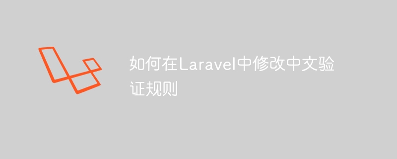 如何在Laravel中修改中文验证规则