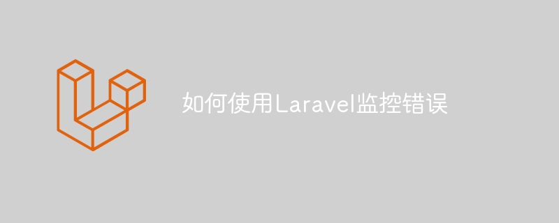 如何使用Laravel监控错误