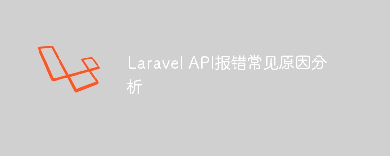 Laravel API报错常见原因分析