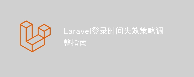 Laravel登录时间失效策略调整指南