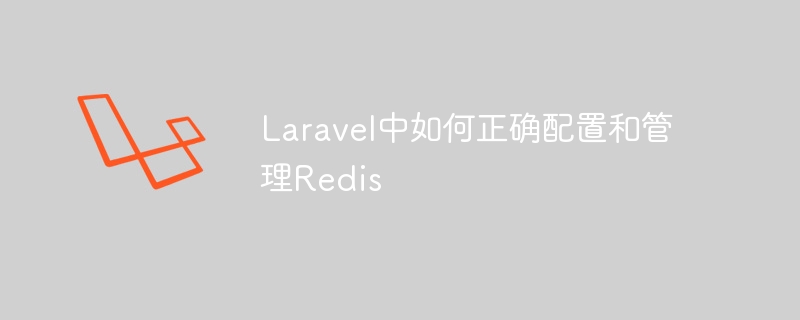 Laravel中如何正确配置和管理Redis