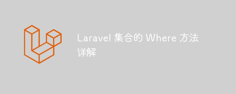 Laravel 集合的 Where 方法详解