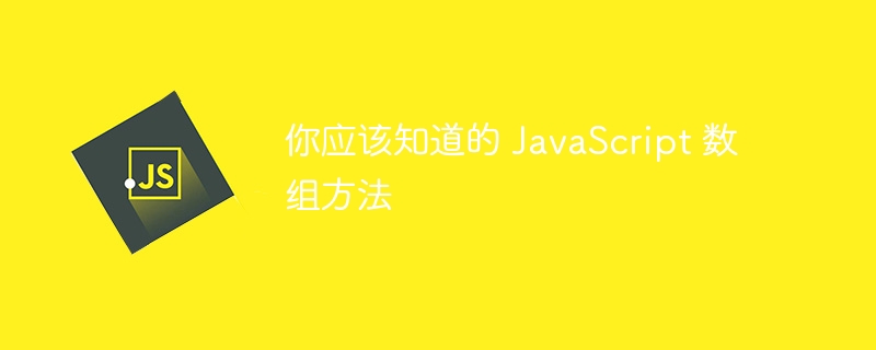 你应该知道的 JavaScript 数组方法