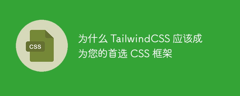 为什么 TailwindCSS 应该成为您的首选 CSS 框架