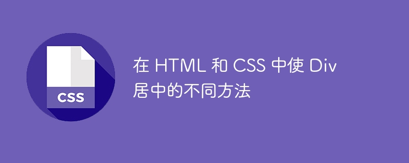 在 HTML 和 CSS 中使 Div 居中的不同方法