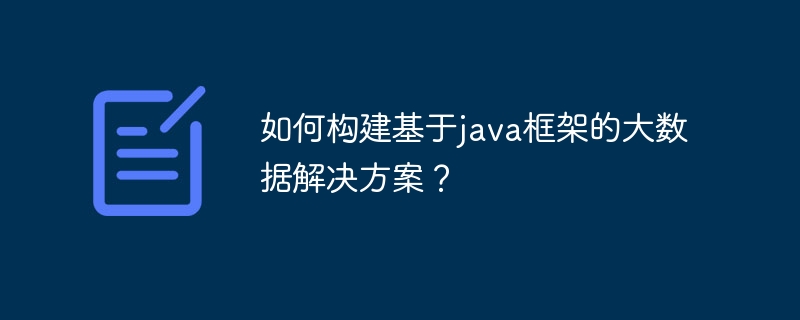 如何构建基于java框架的大数据解决方案？