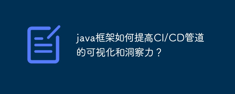 java框架如何提高CI/CD管道的可视化和洞察力？