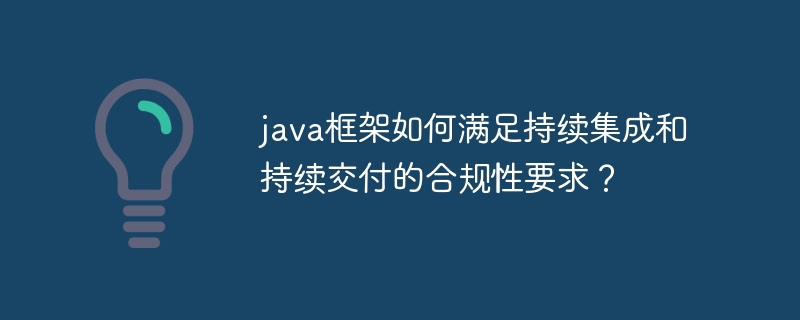 java框架如何满足持续集成和持续交付的合规性要求？