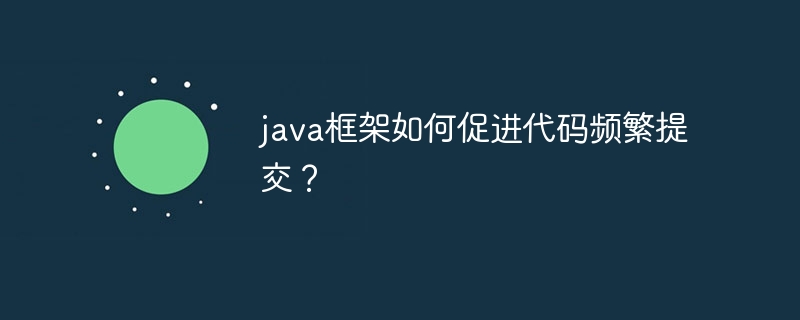 java框架如何促进代码频繁提交？