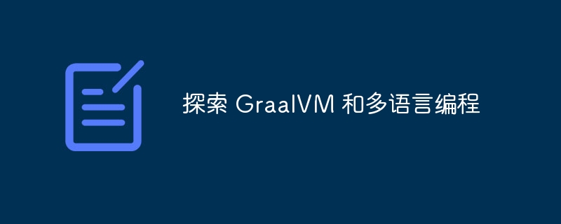 探索 GraalVM 和多语言编程