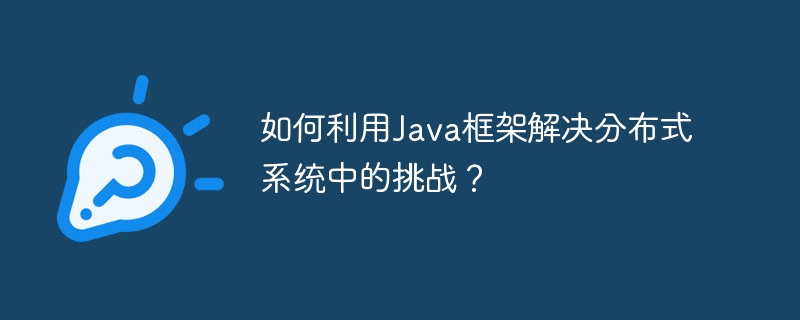 如何利用Java框架解决分布式系统中的挑战？