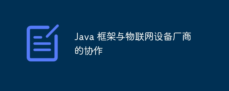 Java 框架与物联网设备厂商的协作