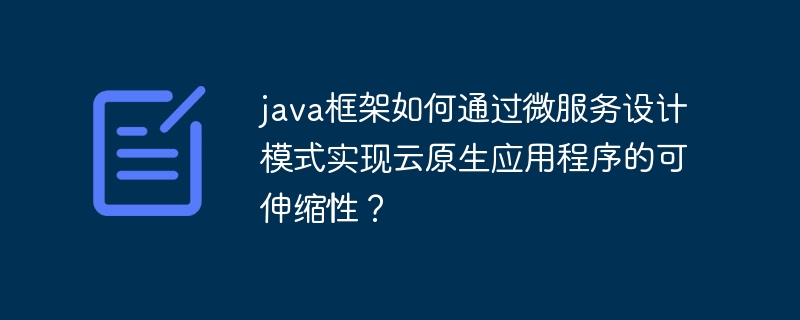 java框架如何通过微服务设计模式实现云原生应用程序的可伸缩性？