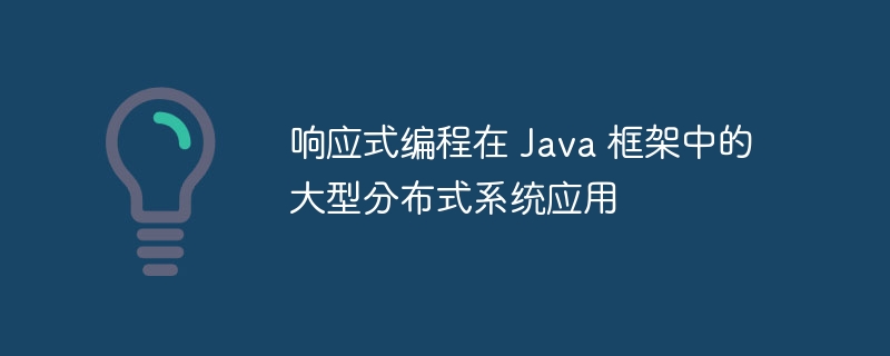 响应式编程在 Java 框架中的大型分布式系统应用