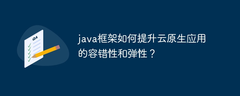 java框架如何提升云原生应用的容错性和弹性？