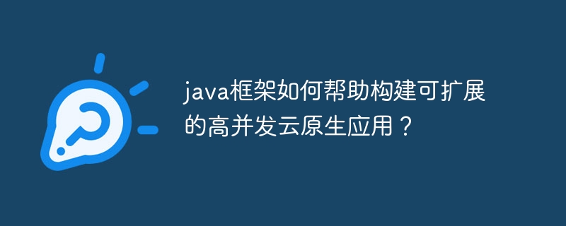 java框架如何帮助构建可扩展的高并发云原生应用？