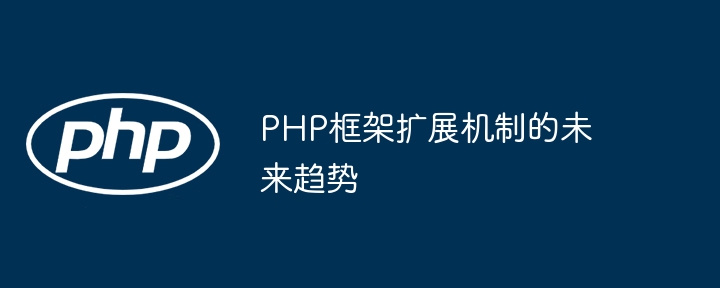 PHP框架扩展机制的未来趋势