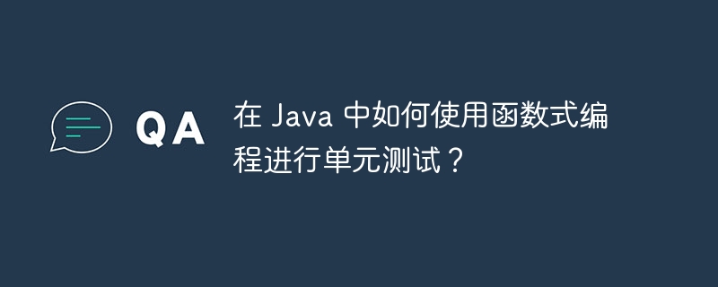 在 Java 中如何使用函数式编程进行单元测试？