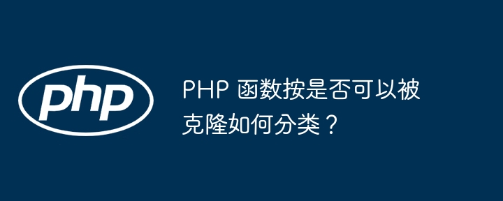 PHP 函数按是否可以被克隆如何分类？