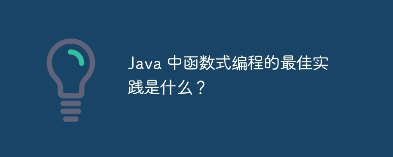 Java 中函数式编程的最佳实践是什么？