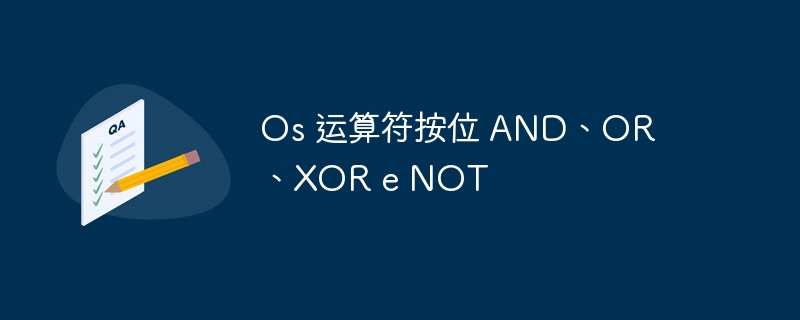 Os 运算符按位 AND、OR、XOR e NOT