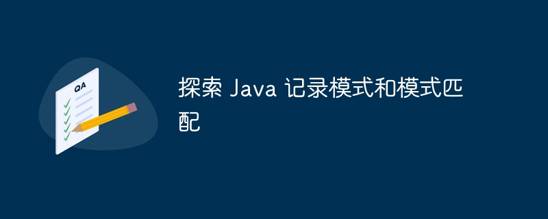 探索 Java 记录模式和模式匹配