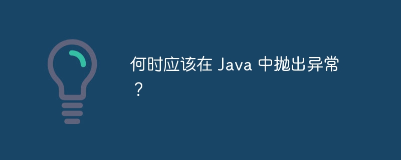 何时应该在 Java 中抛出异常？