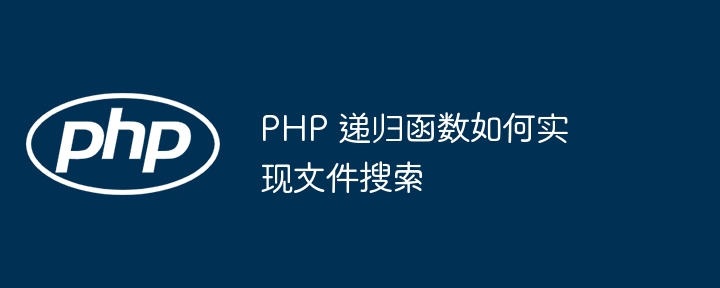 PHP 递归函数如何实现文件搜索