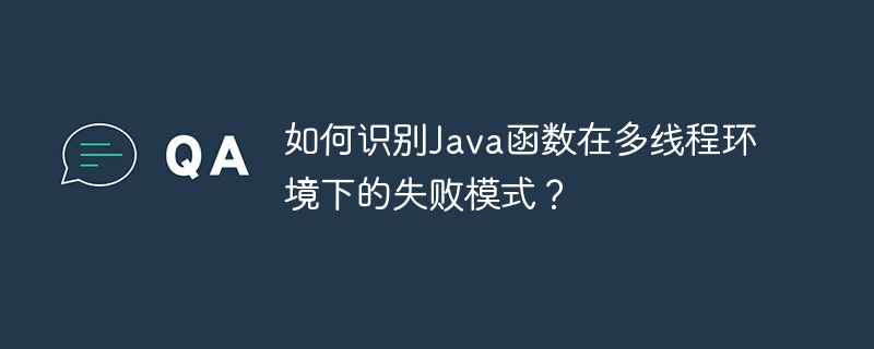 如何识别Java函数在多线程环境下的失败模式？