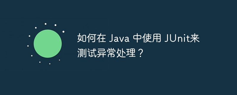 如何在 Java 中使用 JUnit来测试异常处理？