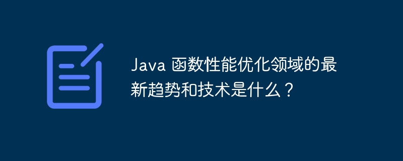 Java 函数性能优化领域的最新趋势和技术是什么？