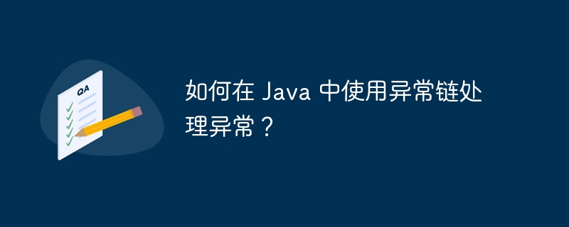 如何在 Java 中使用异常链处理异常？