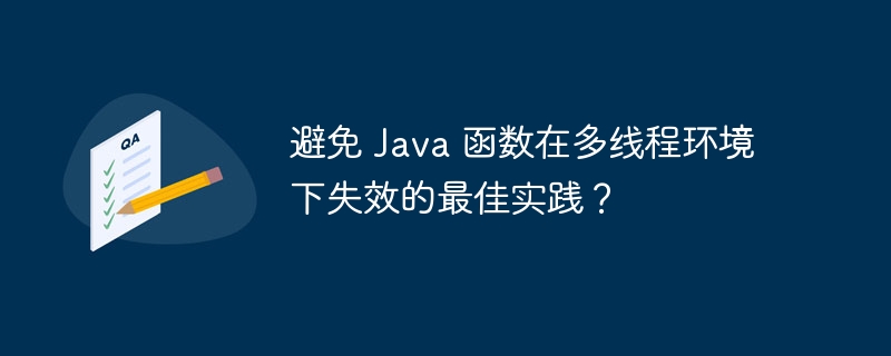 避免 Java 函数在多线程环境下失效的最佳实践？