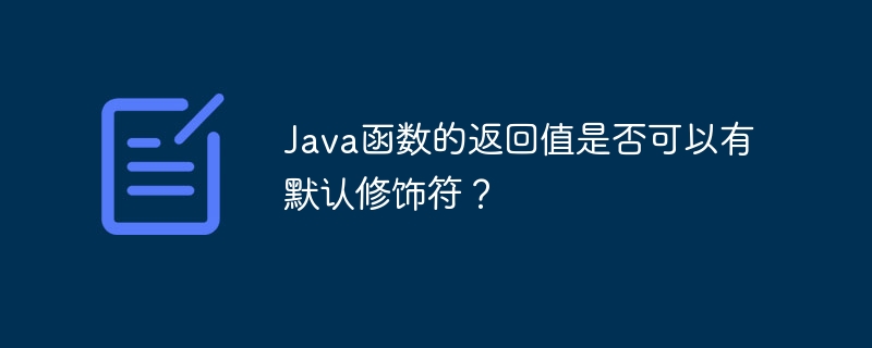 Java函数的返回值是否可以有默认修饰符？