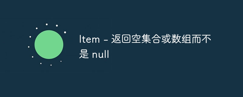 Item - 返回空集合或数组而不是 null