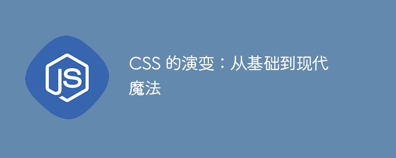 CSS 的演变：从基础到现代魔法