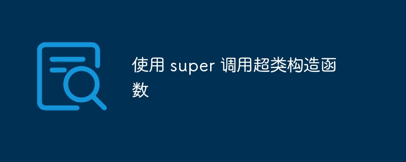 使用 super 调用超类构造函数