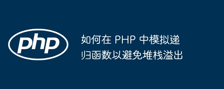 如何在 PHP 中模拟递归函数以避免堆栈溢出