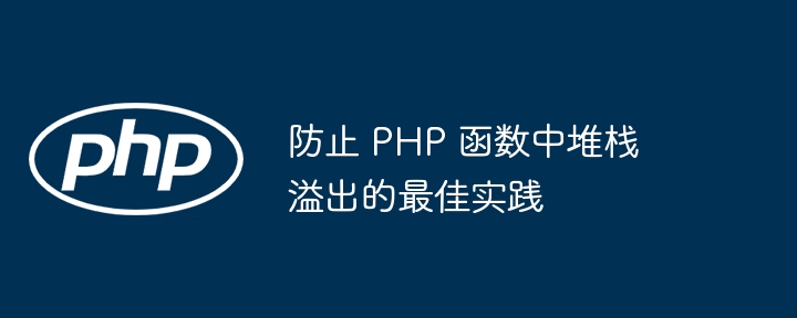 防止 PHP 函数中堆栈溢出的最佳实践