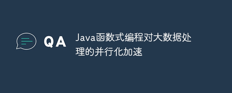 Java函数式编程对大数据处理的并行化加速