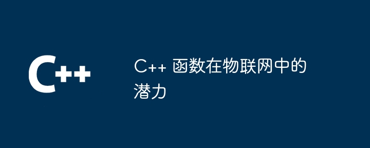 C++ 函数在物联网中的潜力