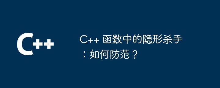 C++ 函数中的隐形杀手：如何防范？