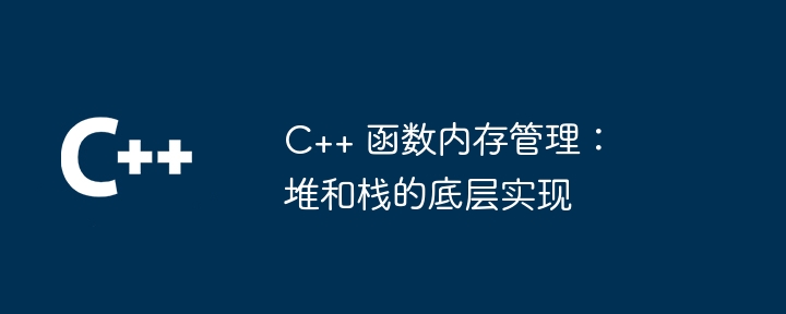 C++ 函数内存管理：堆和栈的底层实现