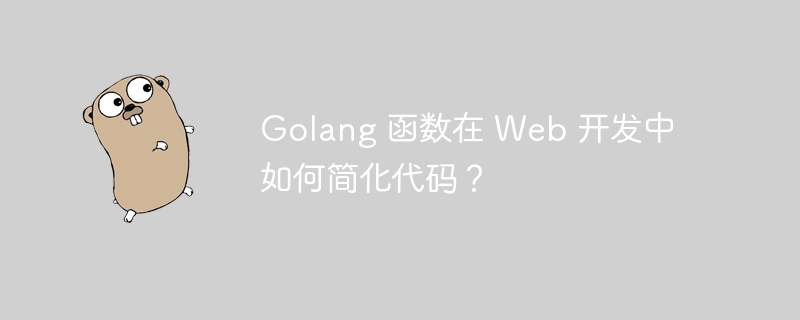 Golang 函数在 Web 开发中如何简化代码？