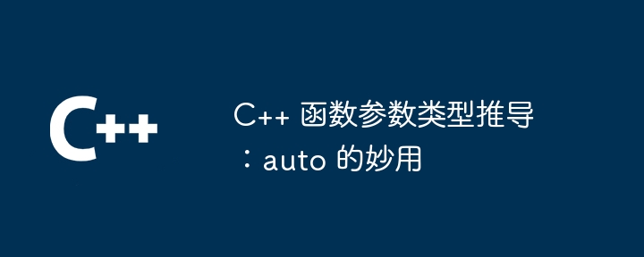 C++ 函数参数类型推导：auto 的妙用