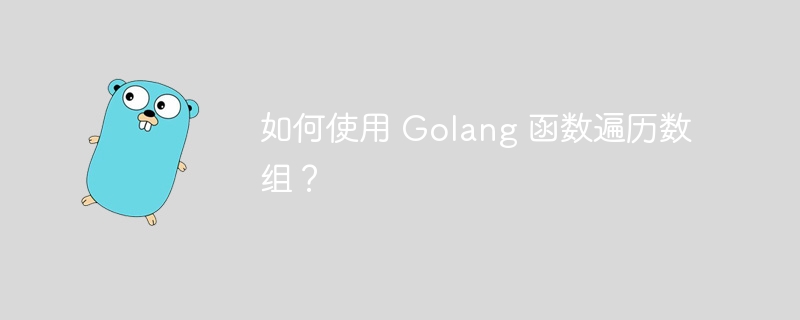 如何使用 Golang 函数遍历数组？