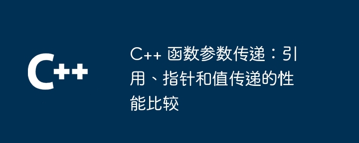 C++ 函数参数传递：引用、指针和值传递的性能比较