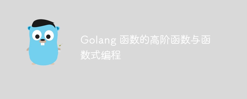 Golang 函数的高阶函数与函数式编程