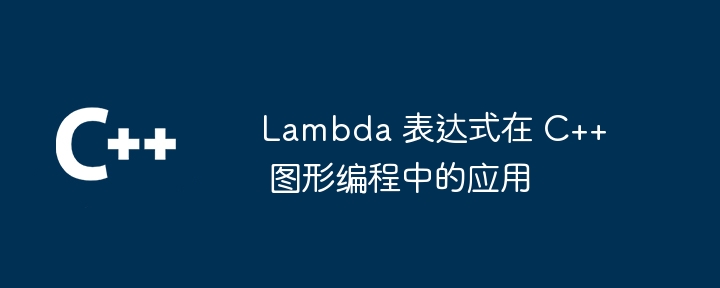 Lambda 表达式在 C++ 图形编程中的应用